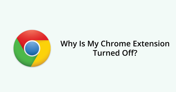 Why Was My Chrome Extension Turned Off?